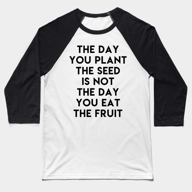 The day you plant the seed is not the day eat the fruit Baseball T-Shirt by ghjura